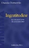 Duccio Demetrio - Ingratitudine. La memoria breve della riconoscenza
