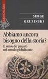 Serge Gruzinski, M. M. Benzoni - Abbiamo ancora bisogno della storia? Il senso del passato nel mondo globalizzato