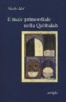 Moshe Idel - Il male primordiale nella Qabbalah. Totalità, perfezionamento, perfettibilità