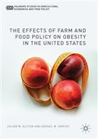Julian Alston, Julian M Alston, Julian M. Alston, Abigail M Okrent, Abigail M. Okrent - The Effects of Farm and Food Policy on Obesity in the United States