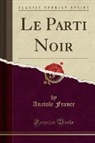 Anatole France - Le Parti Noir (Classic Reprint)