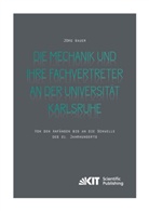 Jörg Wauer - Die Mechanik und ihre Fachvertreter an der Universität Karlsruhe : Von den Anfängen bis an die Schwelle des 21. Jahrhunderts
