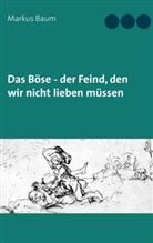 Markus Baum - Das Böse - der Feind, den wir nicht lieben müssen