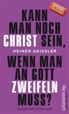GEISSLER, Heiner Geissler, Heiner (Dr.) Geissler - Kann man noch Christ sein, wenn man an Gott zweifeln muss?