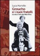 Luca Martello - Groucho e i suoi fratelli. La vita e l'arte dei Marx Bros
