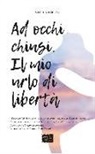 Stella Toppan - Ad occhi chiusi. Il mio urlo di libertà
