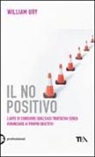 William Ury - Il no positivo. L'arte di condurre qualsiasi trattativa senza rinunciare ai propri obiettivi