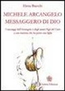 Elena Bianchi - Michele Arcangelo messaggero di Dio. I messaggeri dell'Arcangelo e degli amati figli del cielo a una mamma che ha perso una figlia
