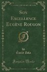 Emile Zola, Émile Zola - Son Excellence Eugène Rougon, Vol. 2 (Classic Reprint)