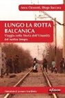 Anna Clementi, Diego Saccora - Lungo la rotta balcanica. Viaggio nella storia dell'umanità del nostro tempo