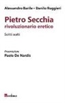 Alessandro Barile, Danilo Ruggieri - Pietro Secchia rivoluzionario eretico. Scritti scelti
