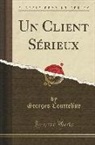 Georges Courteline - Un Client Sérieux (Classic Reprint)