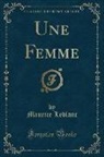 Maurice Leblanc - Une Femme (Classic Reprint)
