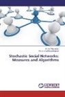 Mohammad Reza Meybodi, Alirez Rezvanian, Alireza Rezvanian - Stochastic Social Networks: Measures and Algorithms