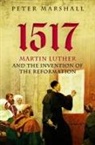 Peter Marshall, Peter (Professor of History Marshall, Marshall Peter - 1517 : Martin Luther and the Invention of the Reformation