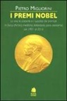 Pietro Migliorini - I premi Nobel 1901-2016. La vita, le scoperte e i successi dei premiati in fisica, chimica, medicina, letteratura, pace, economia dal 1901 al 2016