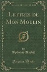Alphonse Daudet - Lettres de Mon Moulin (Classic Reprint)