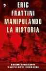 Eric Frattini - Manipulando la historia : operaciones de falsa bandera : del Maine al golpe de estado en Turquía