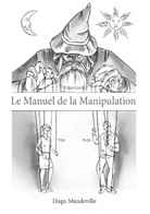 Hugo Mandeville - Le Manuel de la Manipulation