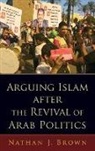 Nathan J Brown, Nathan J. Brown, Nathan J. (Professor of Political Science a Brown, Brown Nathan J. - Arguing Islam After the Revival of Arab Politics