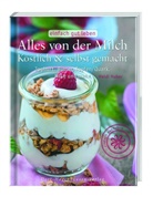 Heidi Huber - Alles von der Milch: Köstlich & selbst gemacht