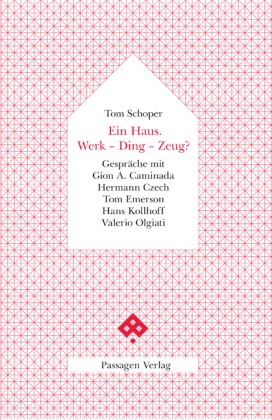 Tom Schoper - Ein Haus. Werk - Ding - Zeug? Gespräche mit Gion A. Caminada, Hermann Czech, Tom Emerson, Hans Kollhoff, Valerio Olgiati