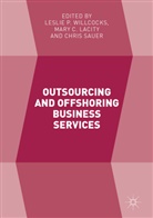 Mar C Lacity, Mary C Lacity, Mary Lacity, Mary C. Lacity, Chris Sauer, Leslie Willcocks... - Outsourcing and Offshoring Business Services