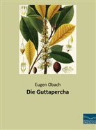 Eugen Obach - Die Guttapercha