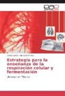 Carlo Cortés, Carlos Cortés, Brenda Martínez - Estrategia para la enseñanza de la respiración celular y fermentación