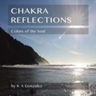 K A Gonzalez, K. a. Gonzalez - CHAKRA REFLECTIONS