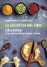 Barbara Bernach, Valter Ravasi - La saggezza nel cibo. L'ayurveda e la cucina delle nostre nonne