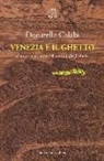 Donatella Calabi - Venezia e il ghetto. Cinquecento anni del «recinto degli ebrei»