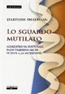 Daryush Shayegan - Lo sguardo mutilato. Schizofrenia culturale: paesi tradizionali di fronte alla modernità