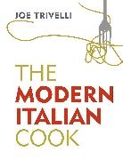 Joe Trivelli - The Modern Italian Cook