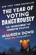 Maureen Dowd, Dowd Maureen, Elisabeth Rodgers, Rodgers Elisabeth - The Year of Voting Dangerously The Derangement of American Politics