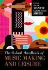 Roger (Assistant Professor of Music Educat Mantie, Roger Mantie, Roger (Assistant Professor of Music Education Mantie, Gareth Dylan Smith, Gareth Dylan (Facilitator of Online Learning Smith - Oxford Handbook of Music Making and Leisure