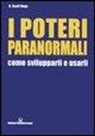 D. Scott Rogo - I poteri paranormali. Come svilupparli e usarli