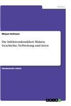 Mirjam Hofmann - Die Infektionskrankheit Malaria. Geschichte, Verbreitung und Arten