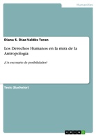 Diana S Díaz-Valdés Teran, Diana S. Díaz-Valdés Teran - Los Derechos Humanos en la mira de la Antropología