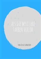Julia Schneider - Als die Welt ihre Farben verlor