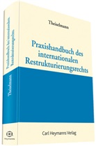 Rüdiger Theiselmann, Rüdige Theiselmann, Rüdiger Theiselmann - Praxishandbuch des internationalen Restrukturierungsrechts