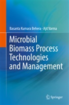 Basanta Kumara Behera, Basant Kumara Behera, Basanta Kumara Behera, Ajit Varma - Microbial Biomass Process Technologies and Management