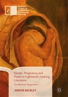 Jenifer Buckley - Gender, Pregnancy and Power in Eighteenth-Century Literature