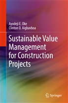 Clinton Aigbavboa, Clinton O Aigbavboa, Clinton O. Aigbavboa, Ayodeji Oke, Ayodeji E Oke, Ayodeji E. Oke - Sustainable Value Management for Construction Projects