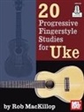 Rob Mackillop, Rob MacKillop - 20 Progressive Fingerstyle Studies for Uke