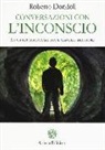 Roberto Dondoli - Conversazioni con l'inconscio. La via per comunicare con il cervello del cuore