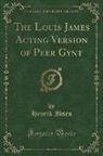 Henrik Ibsen - The Louis James Acting Version of Peer Gynt (Classic Reprint)