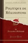 Alexandre Millerand - Politique de Réalisations (Classic Reprint)