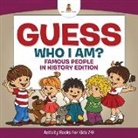 Baby, Baby Professor - Guess Who I Am? Famous People In History Edition Activity Books For Kids 7-9