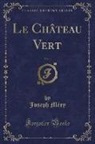Joseph Mery, Joseph Méry - Le Château Vert, Vol. 1 (Classic Reprint)